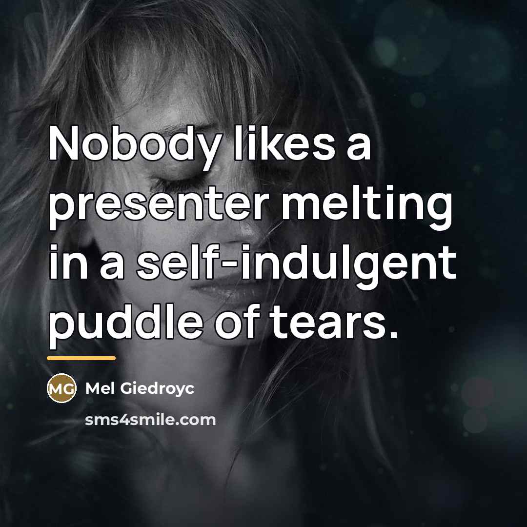 “Nobody likes a presenter melting in a self-indulgent puddle of…” quote by Mel Giedroyc