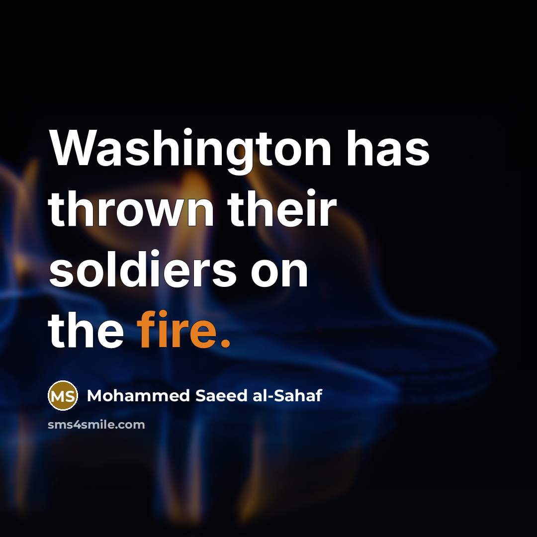 “Washington has thrown their soldiers on the fire.…” quote by Mohammed Saeed al-Sahaf