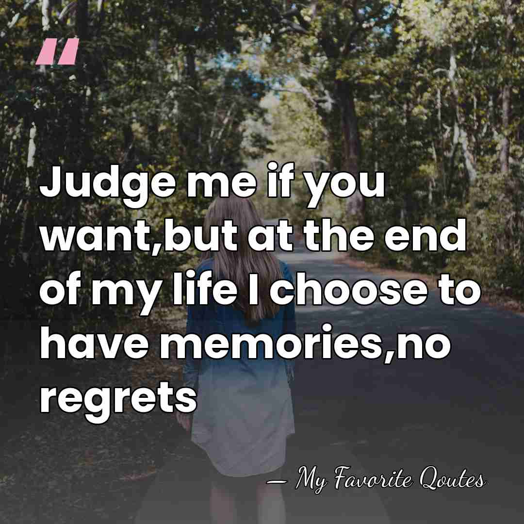 Judge me if you want,but at the end of my life I&hellip; - My Favorite Qoutes