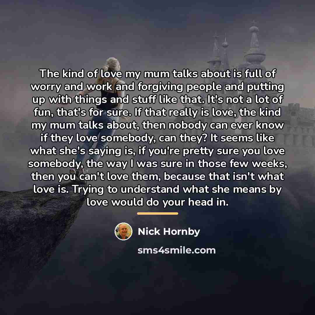 “The kind of love my mum talks about is full…” quote by Nick Hornby