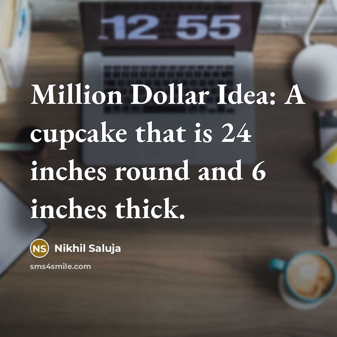“Million Dollar Idea: A cupcake that is 24 inches round…” quote by Nikhil Saluja