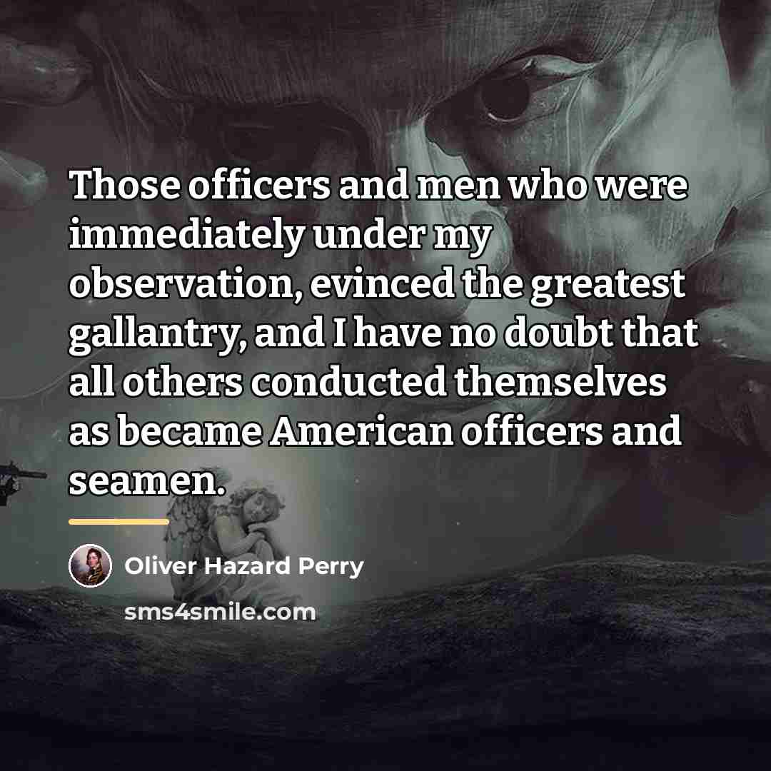 “Those officers and men who were immediately under my observation,…” quote by Oliver Hazard Perry