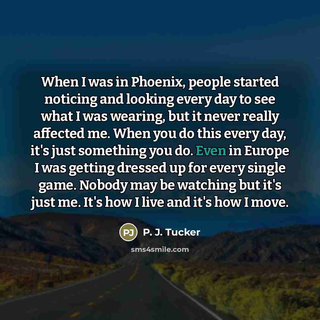 “When I was in Phoenix, people started noticing and looking…” quote by P. J. Tucker