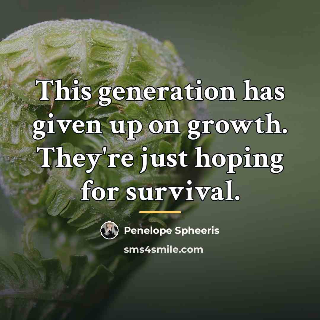 “This generation has given up on growth. They're just hoping…” quote by Penelope Spheeris