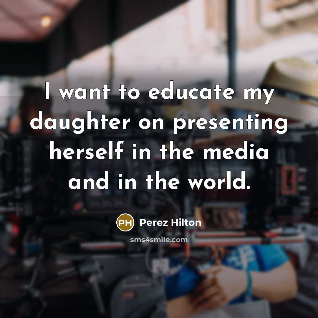 “I want to educate my daughter on presenting herself in…” quote by Perez Hilton