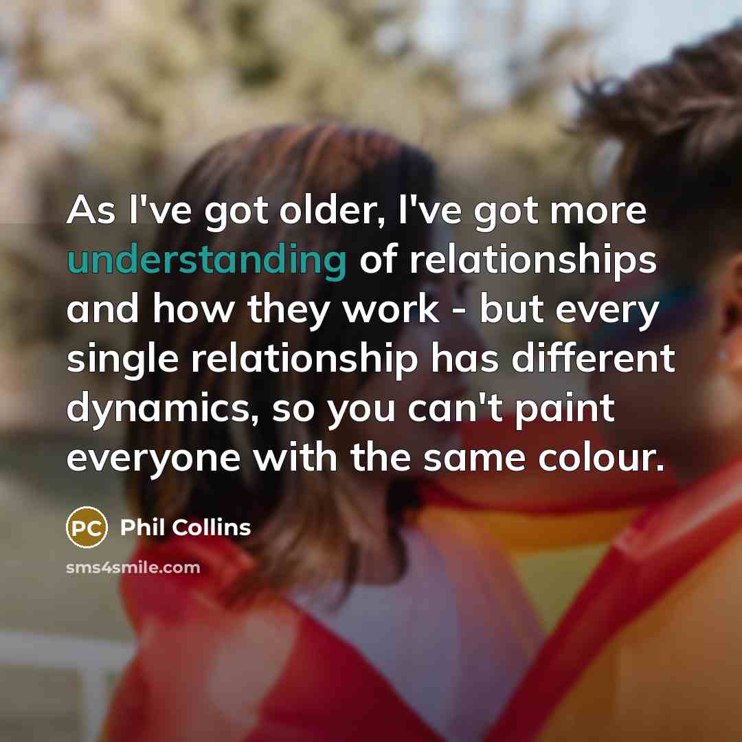 “As I've got older, I've got more understanding of relationships…” quote by Phil Collins