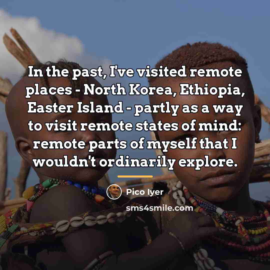 “In the past, I've visited remote places - North Korea,…” quote by Pico Iyer
