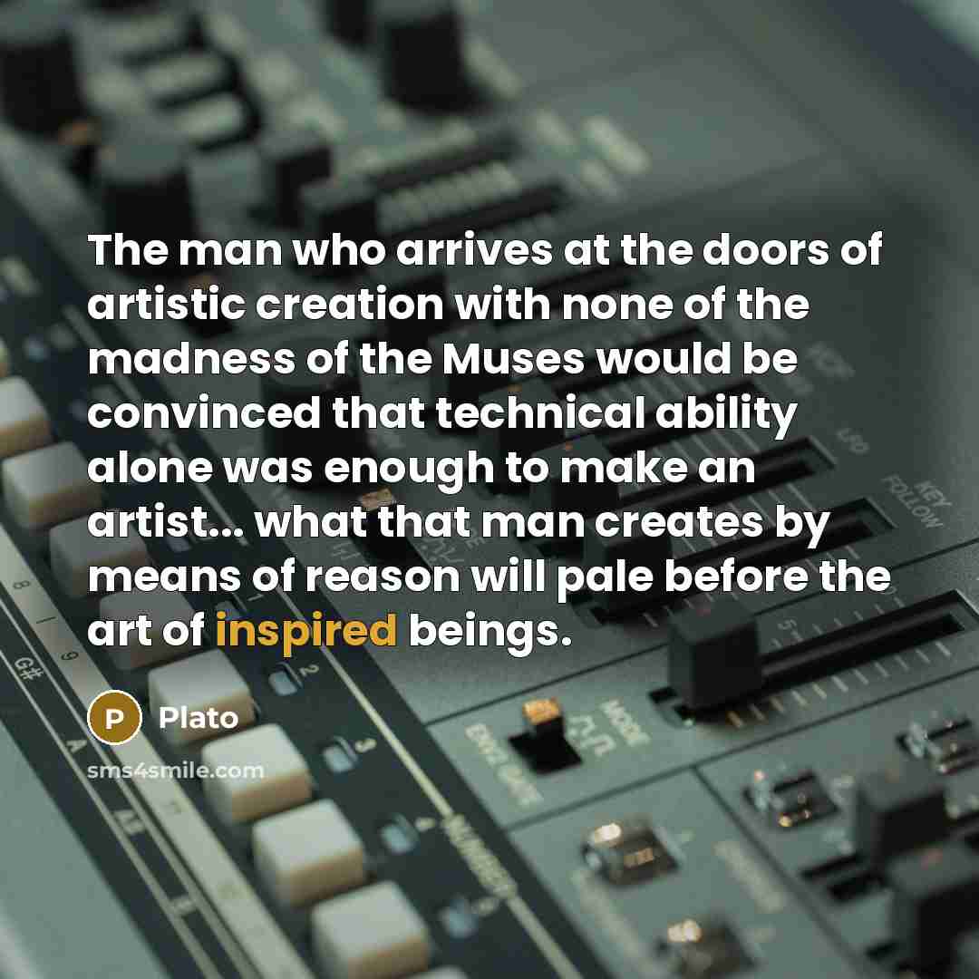 “The man who arrives at the doors of artistic creation…” quote by Plato