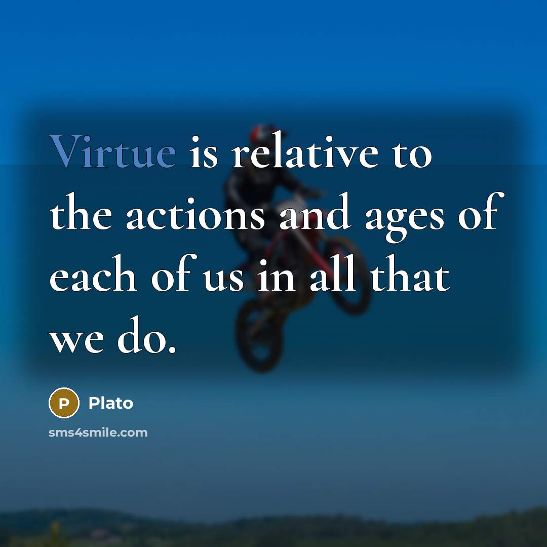 “Virtue is relative to the actions and ages of each…” quote by Plato