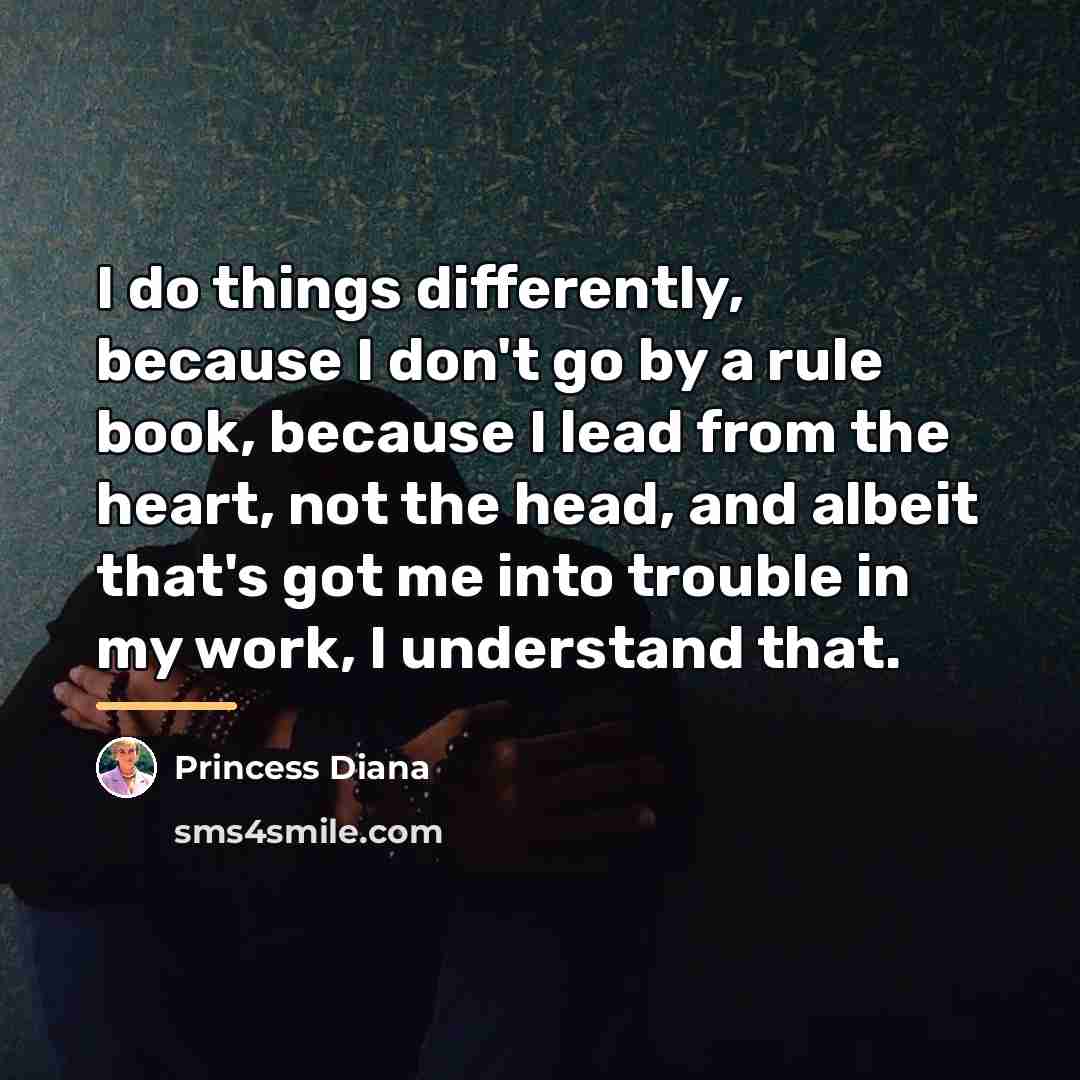 “I do things differently, because I don't go by a…” quote by Princess Diana