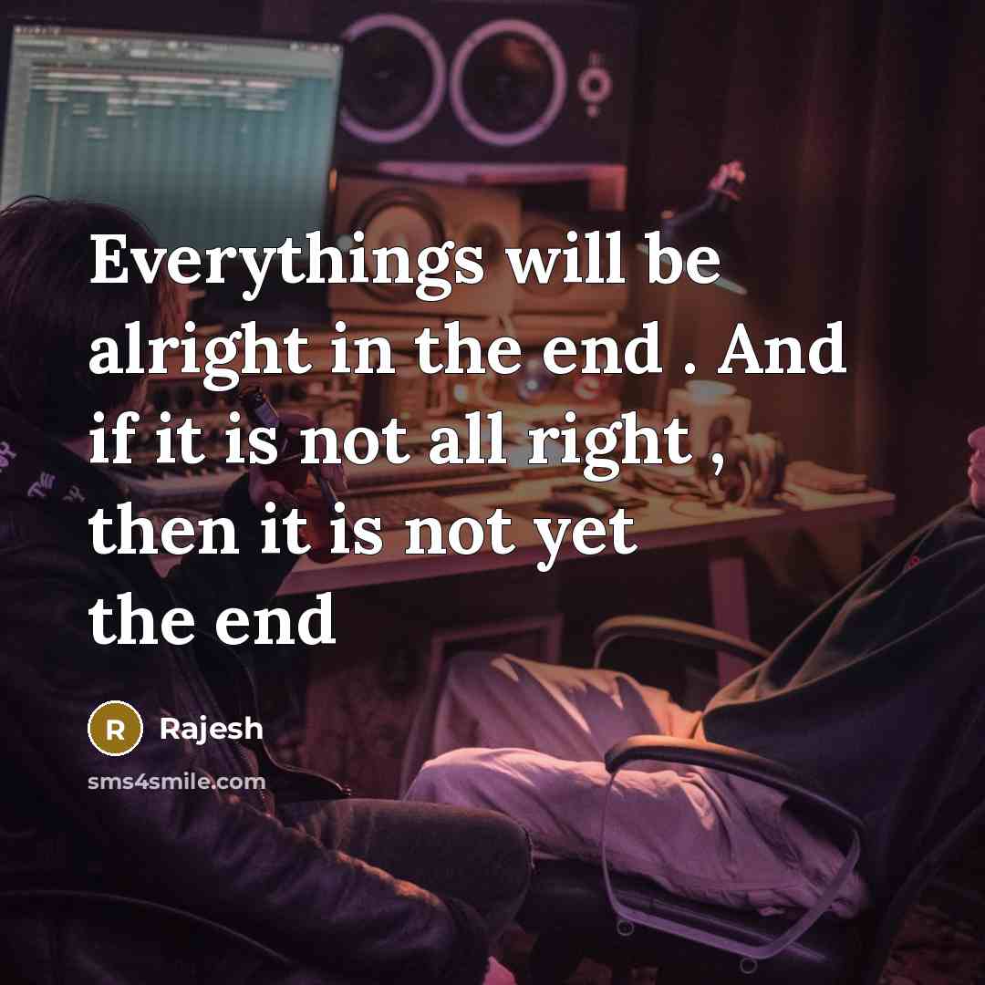 “Everythings will be alright in the end . And if…” quote by Rajesh