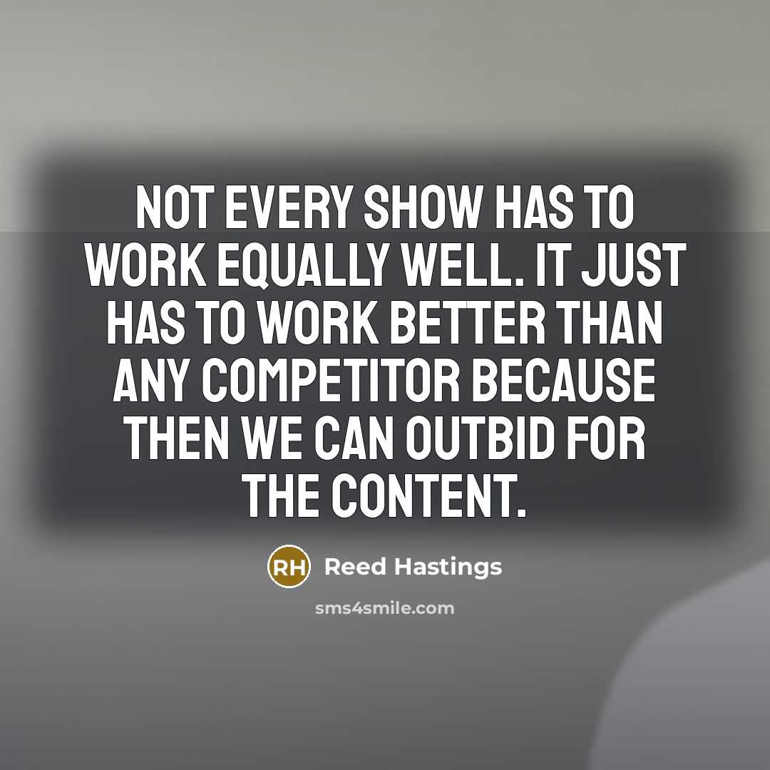 “Not every show has to work equally well. It just…” quote by Reed Hastings