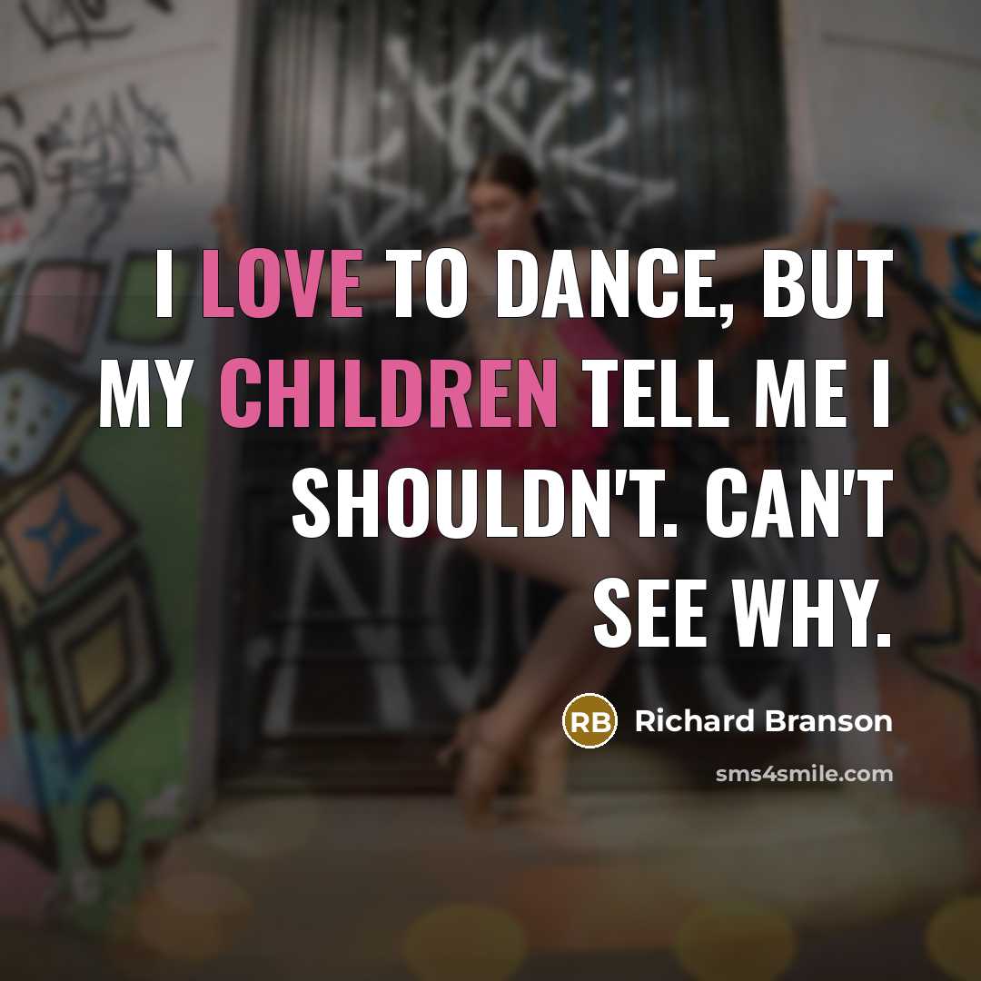 “I love to dance, but my children tell me I…” quote by Richard Branson
