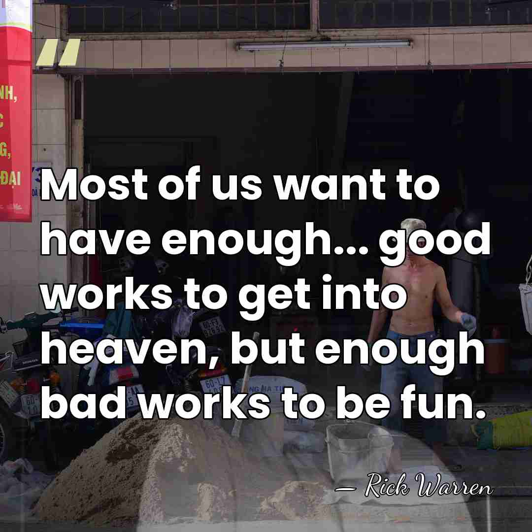 Most of us want to have enough... good works to get into&hellip; - Rick Warren