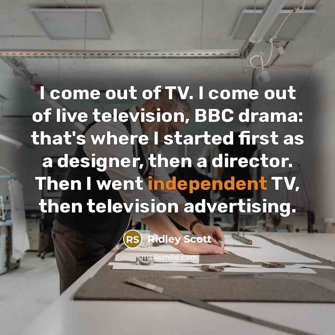 “I come out of TV. I come out of live…” quote by Ridley Scott