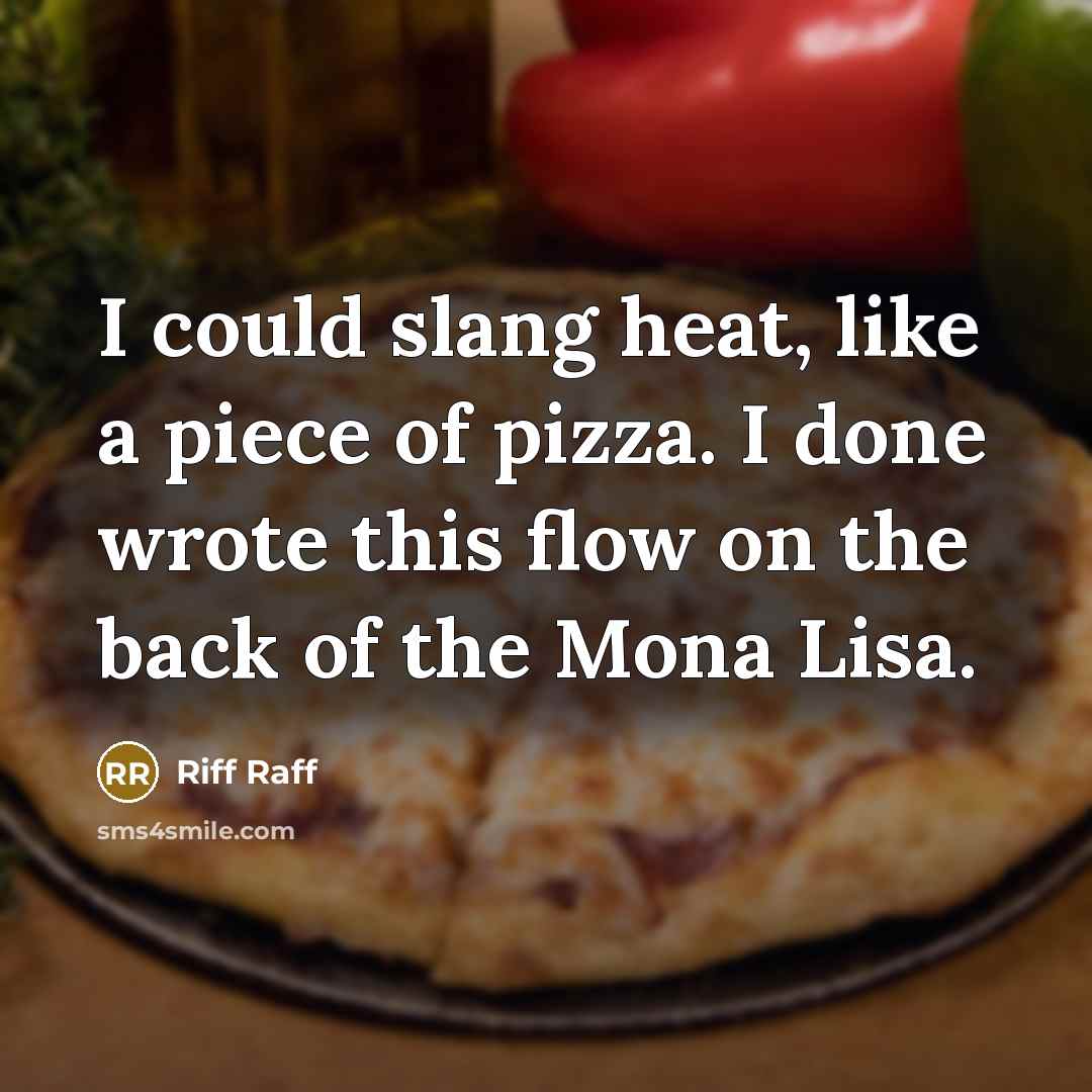 “I could slang heat, like a piece of pizza. I…” quote by Riff Raff