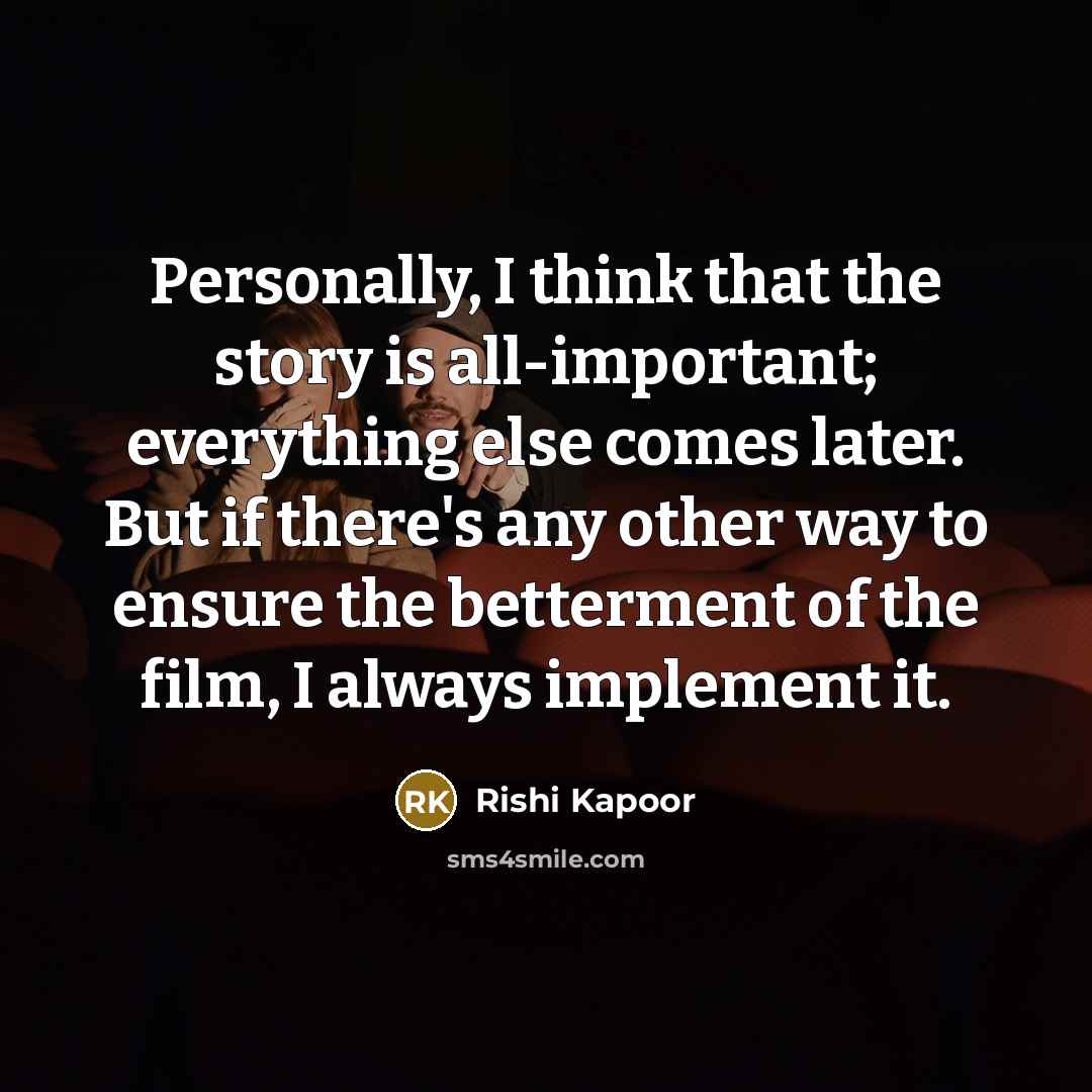 “Personally, I think that the story is all-important; everything else…” quote by Rishi Kapoor