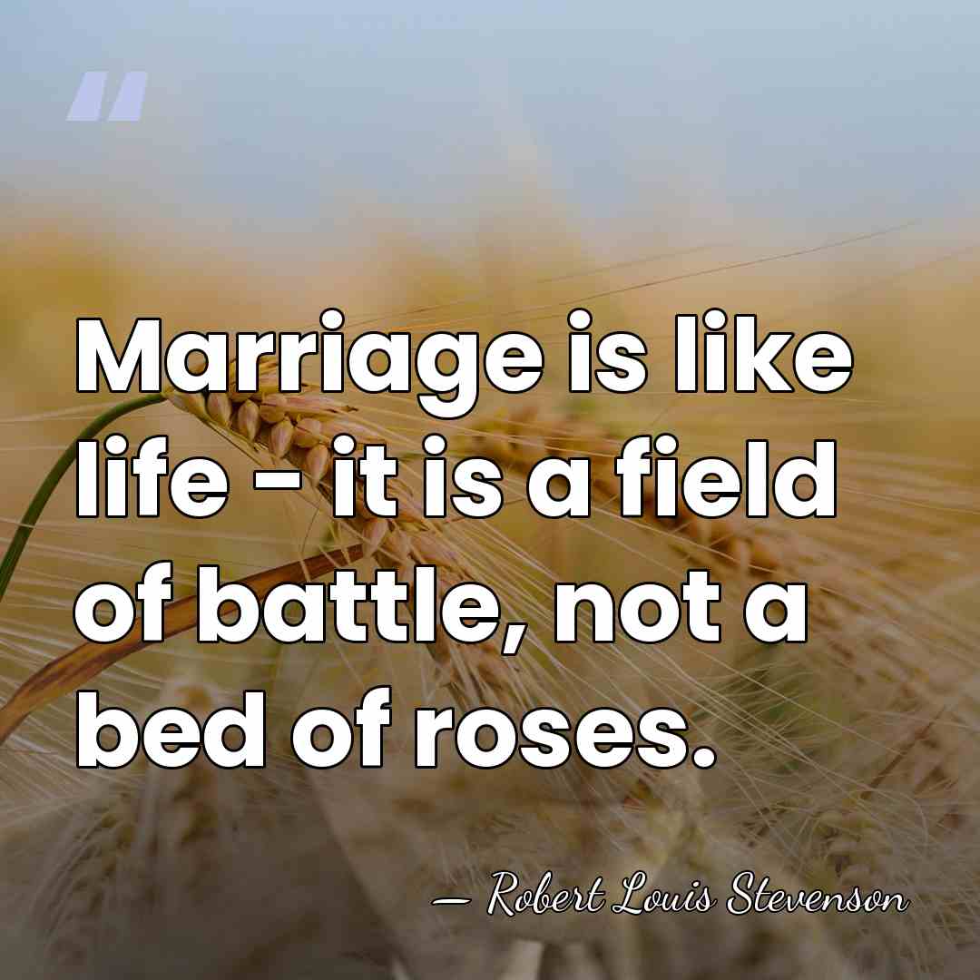 Marriage is like life - it is a field of battle, not&hellip; - Robert Louis Stevenson