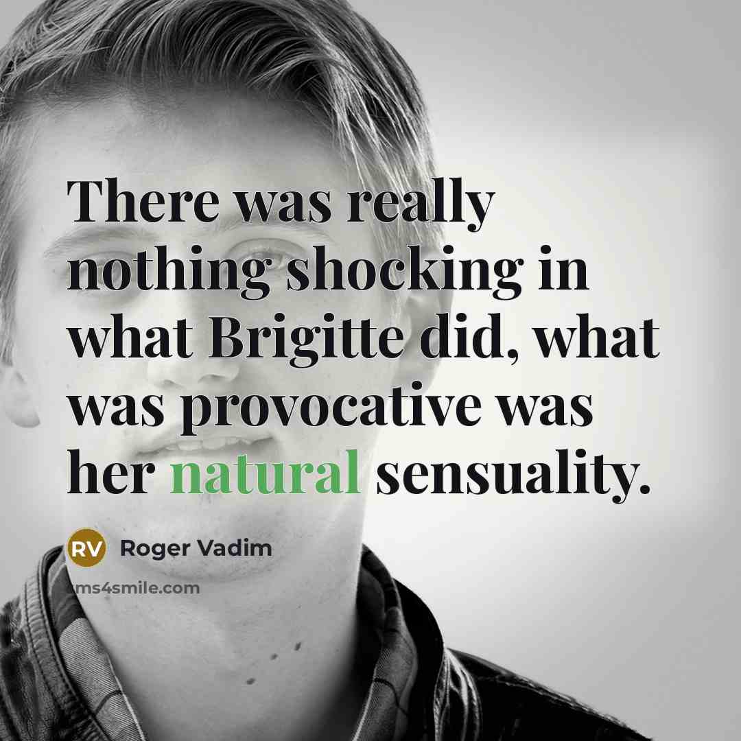 “There was really nothing shocking in what Brigitte did, what…” quote by Roger Vadim