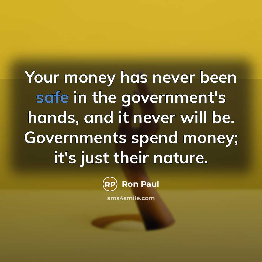 “Your money has never been safe in the government's hands,…” quote by Ron Paul