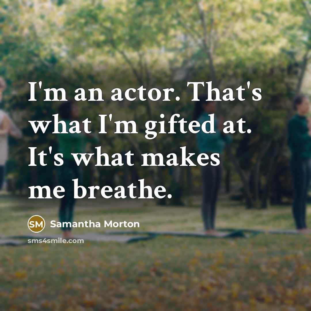 “I'm an actor. That's what I'm gifted at. It's what…” quote by Samantha Morton