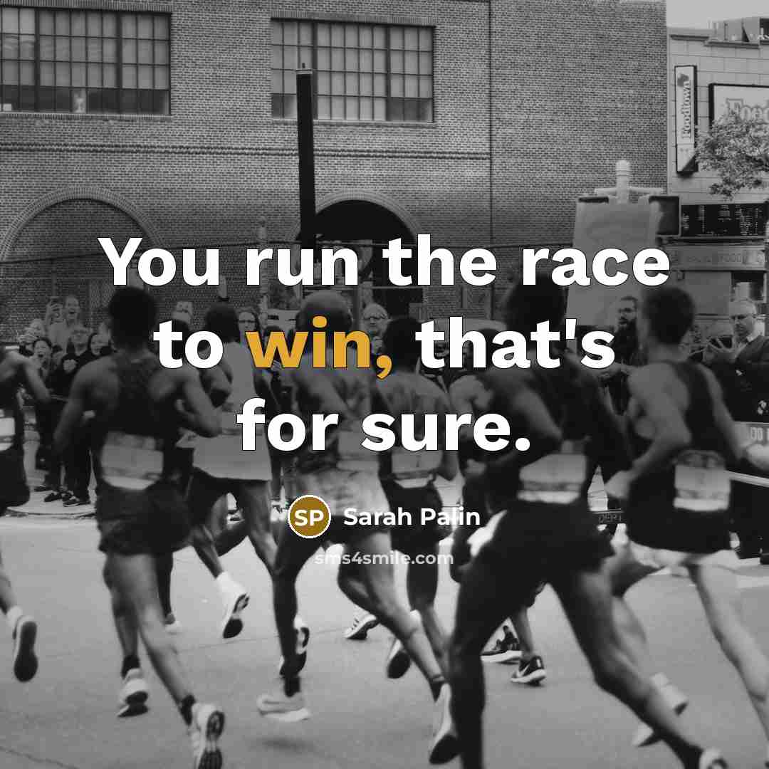 “You run the race to win, that's for sure.…” quote by Sarah Palin