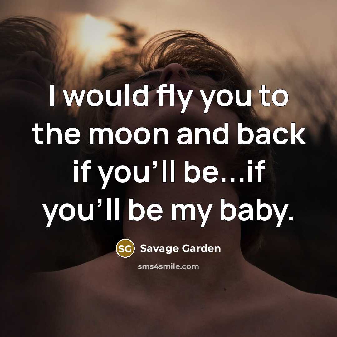 “I would fly you to the moon and back if…” quote by Savage Garden