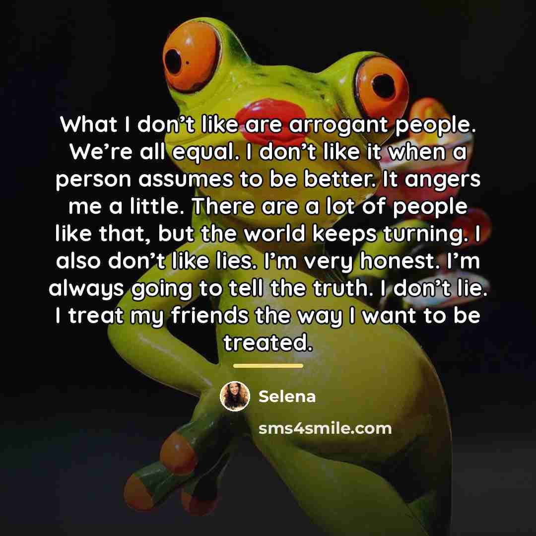 “What I don’t like are arrogant people. We’re all equal.…” quote by Selena