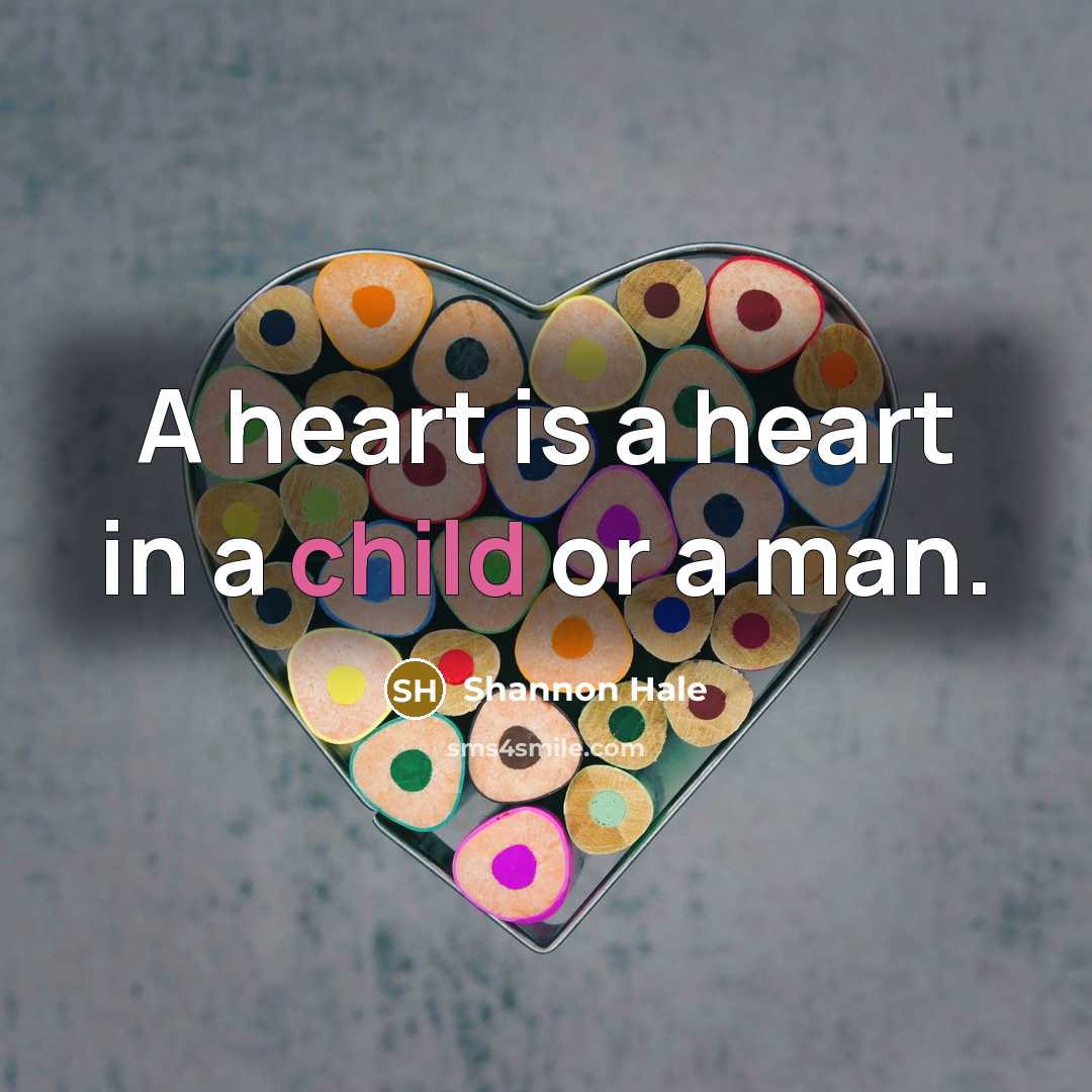 “A heart is a heart in a child or a man.” quote by Shannon Hale