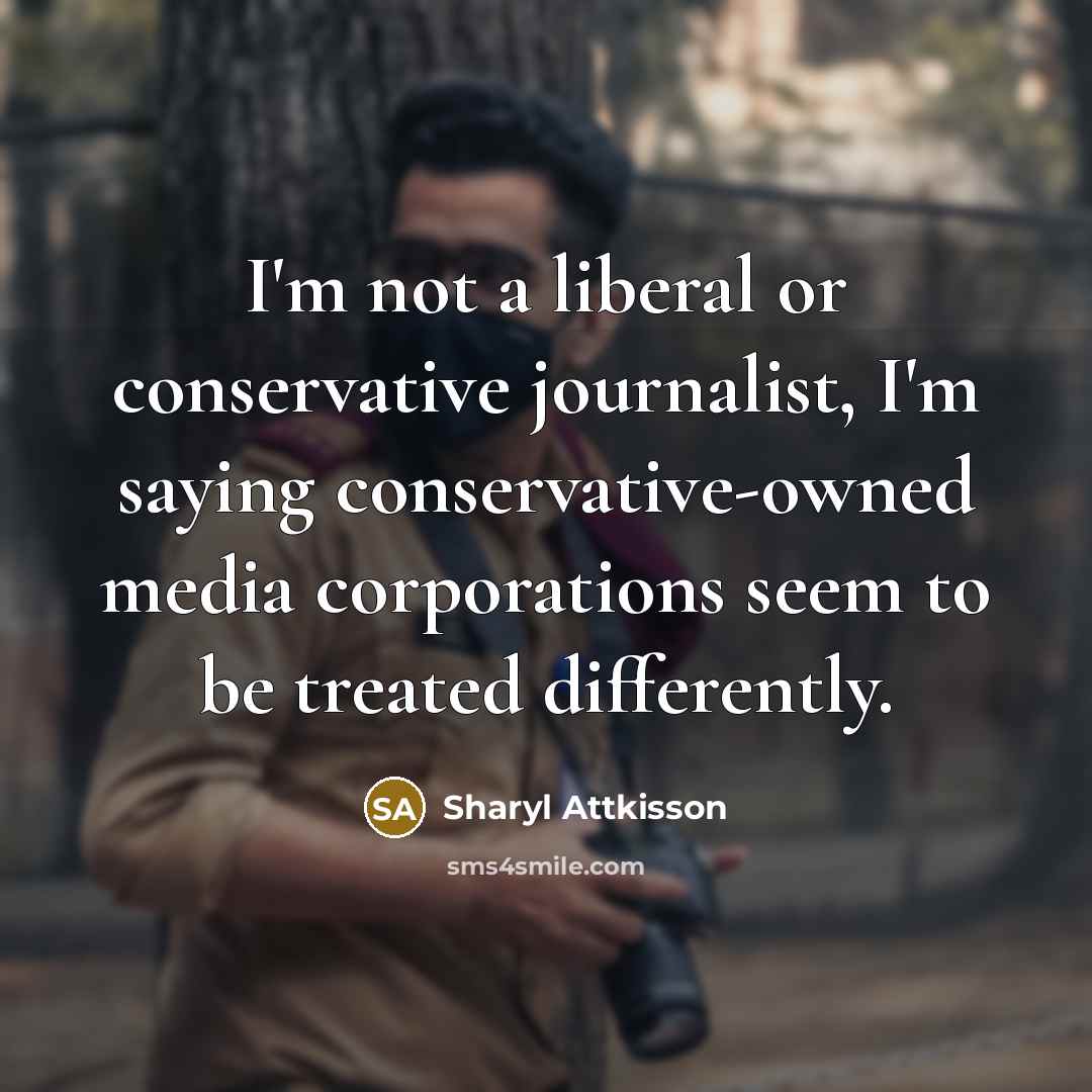 “I'm not a liberal or conservative journalist, I'm saying conservative-owned…” quote by Sharyl Attkisson