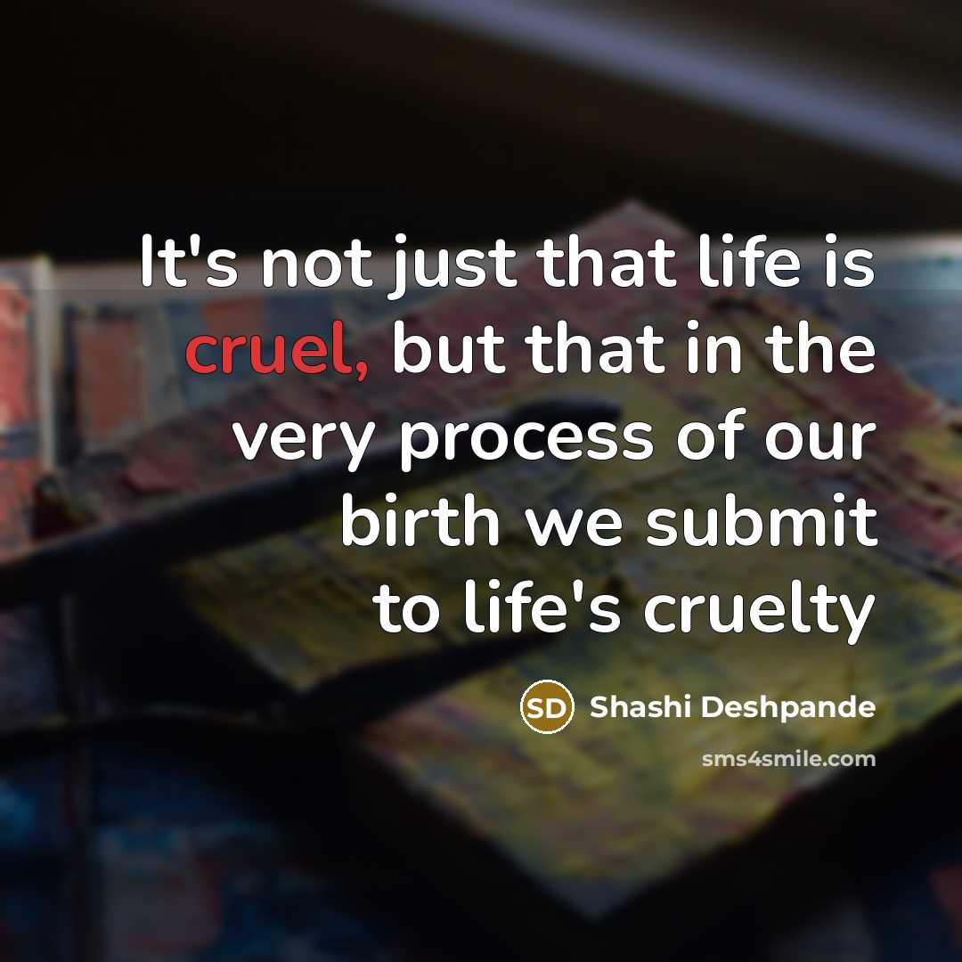 “It's not just that life is cruel, but that in…” quote by Shashi Deshpande