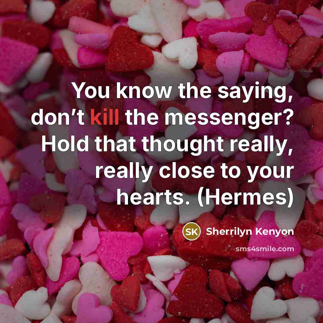 “You know the saying, don’t kill the messenger? Hold that…” quote by Sherrilyn Kenyon