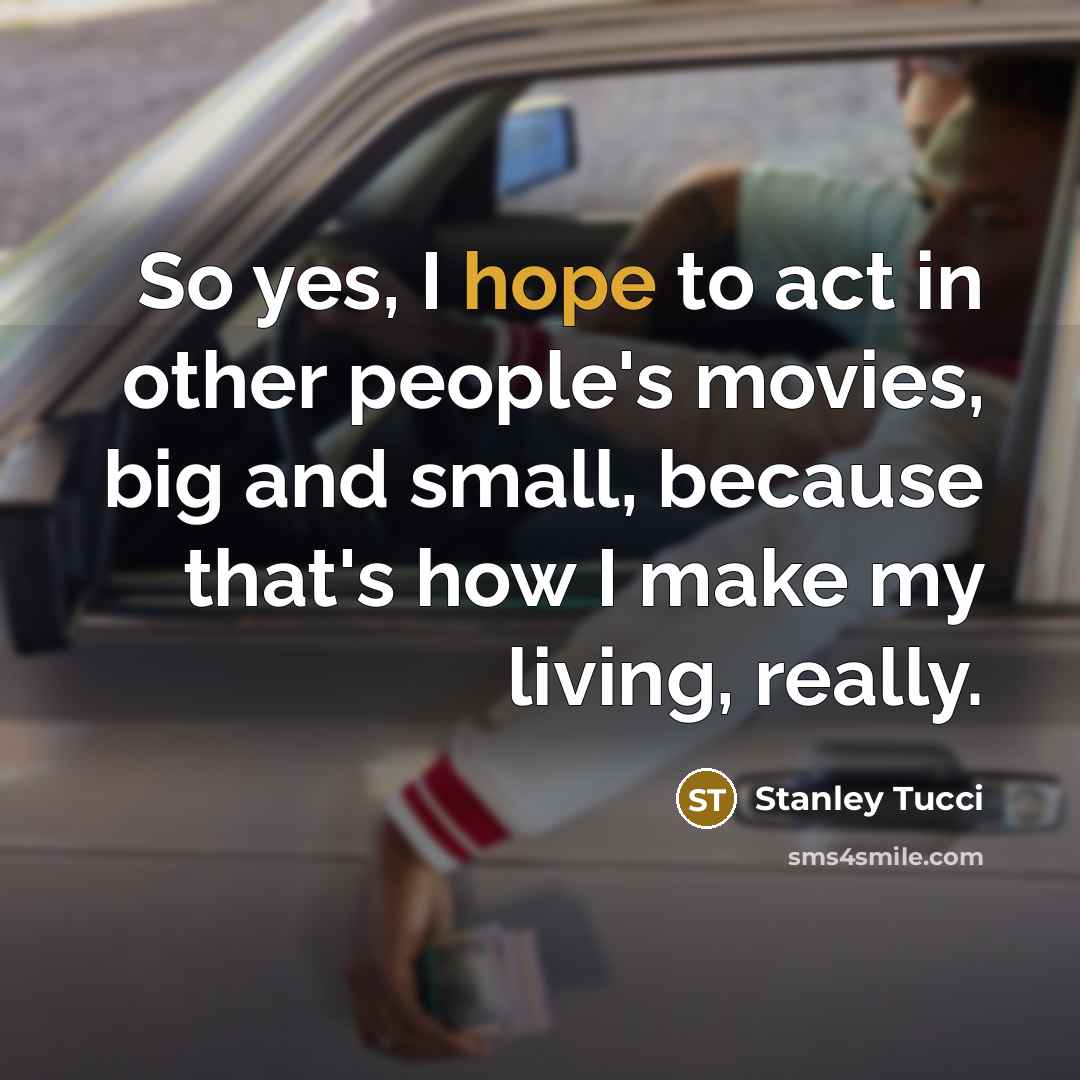 “So yes, I hope to act in other people's movies,…” quote by Stanley Tucci