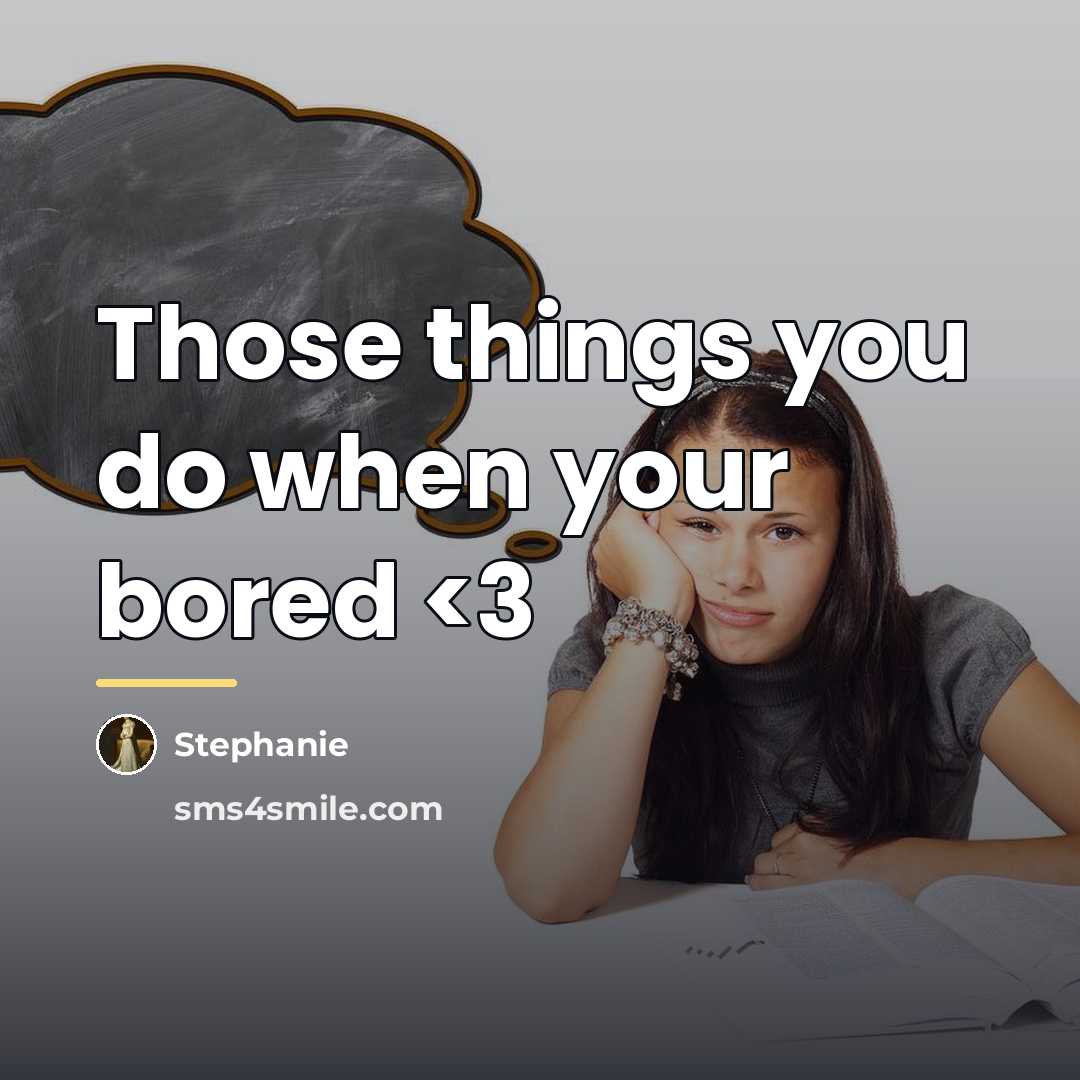 “Those things you do when your bored…” quote by Stephanie