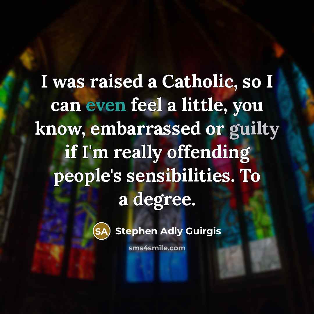 “I was raised a Catholic, so I can even feel…” quote by Stephen Adly Guirgis