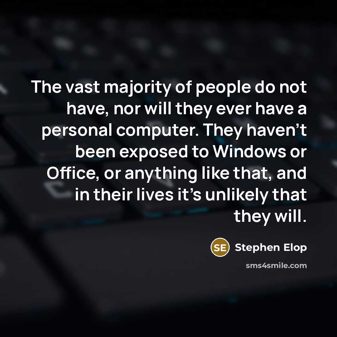 “The vast majority of people do not have, nor will…” quote by Stephen Elop