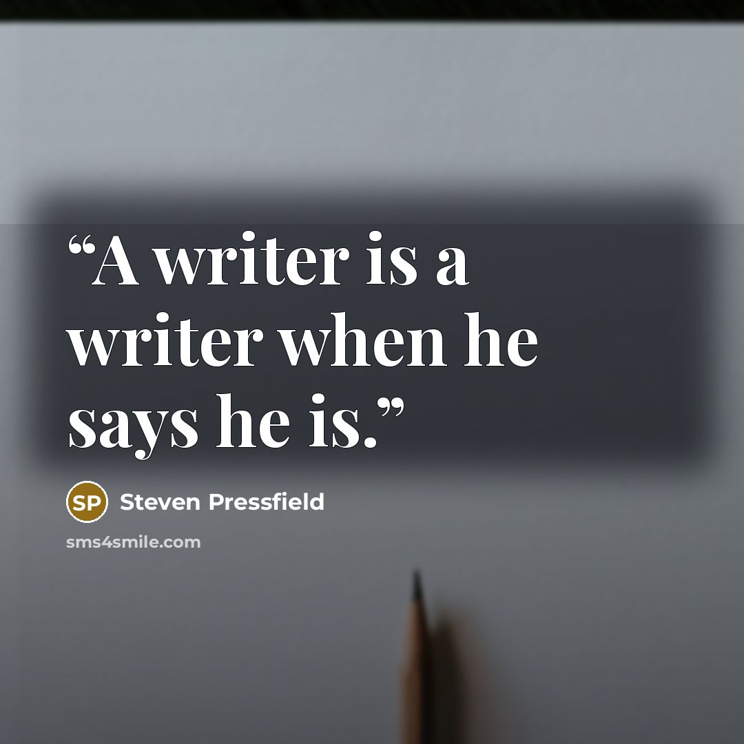 “A writer is a writer when he says he is.” quote by Steven Pressfield