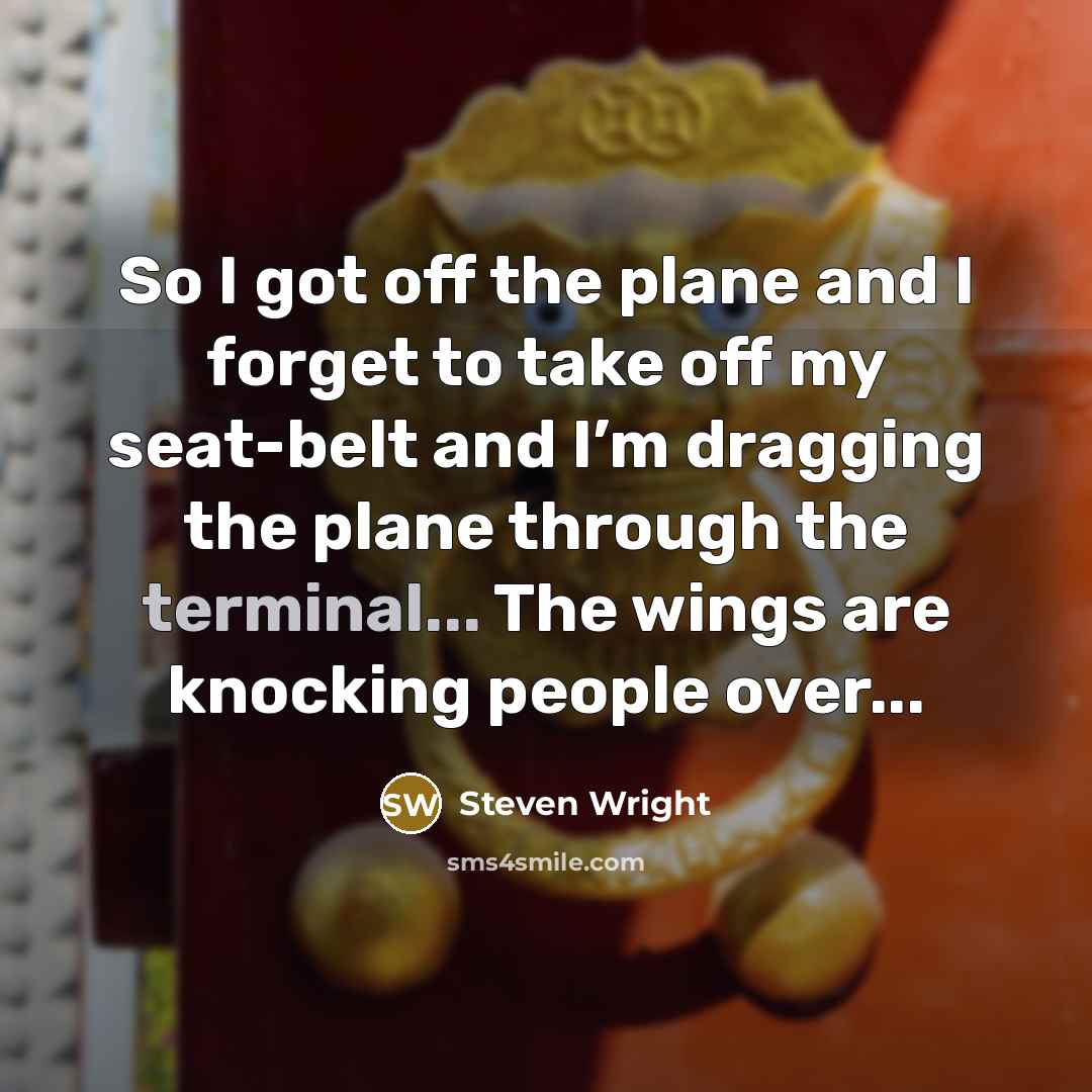 “So I got off the plane and I forget to…” quote by Steven Wright