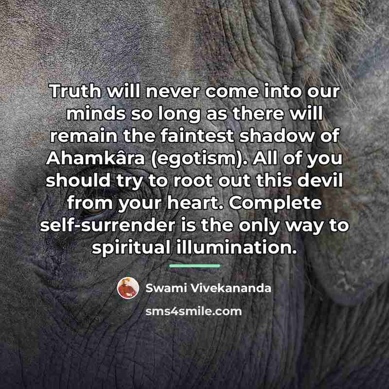 “Truth will never come into our minds so long as…” quote by Swami Vivekananda