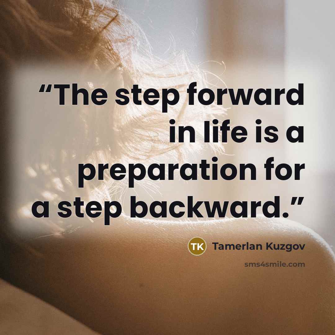 “The step forward in life is a preparation for a step backward.” quote by Tamerlan Kuzgov