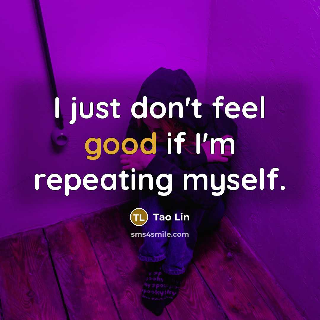 “I just don't feel good if I'm repeating myself.…” quote by Tao Lin
