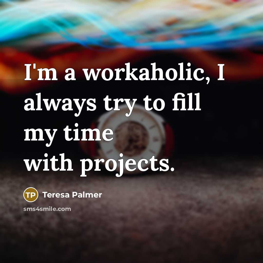 “I'm a workaholic, I always try to fill my time…” quote by Teresa Palmer