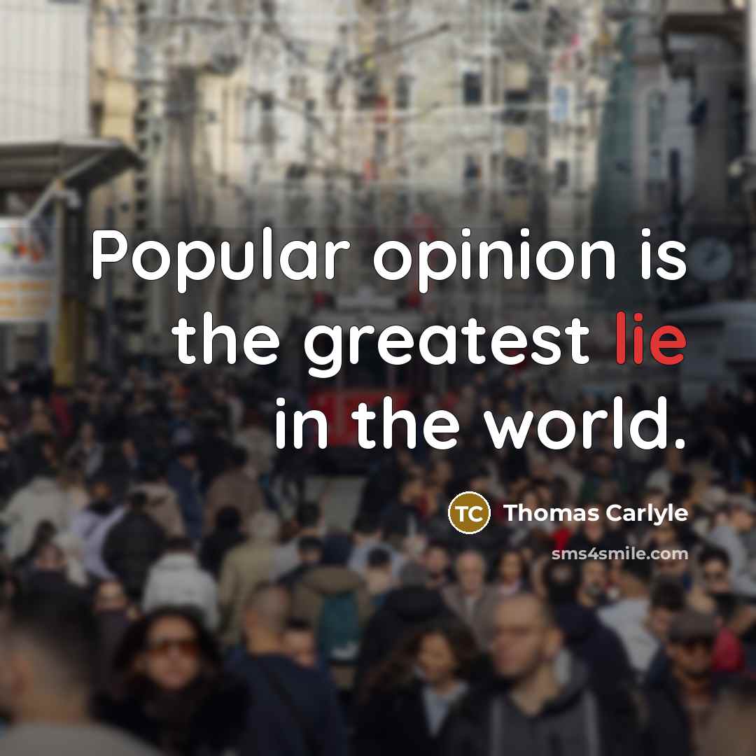 “Popular opinion is the greatest lie in the world.…” quote by Thomas Carlyle