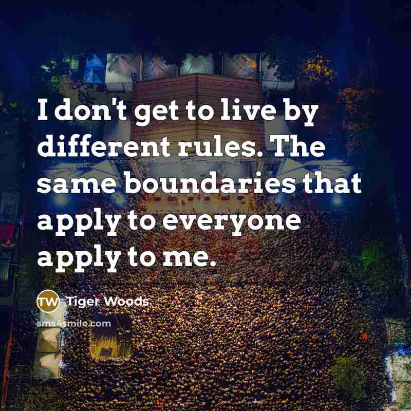 “I don't get to live by different rules. The same…” quote by Tiger Woods