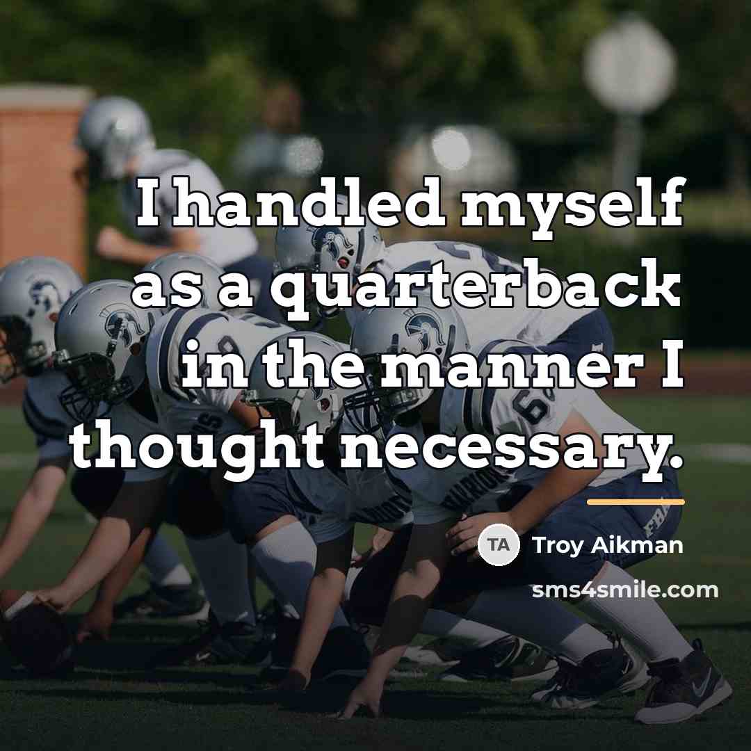 “I handled myself as a quarterback in the manner I…” quote by Troy Aikman