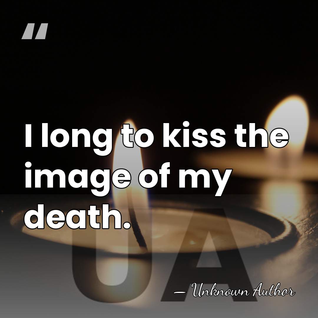 I long to kiss the image of my death. - William Henry Drummond