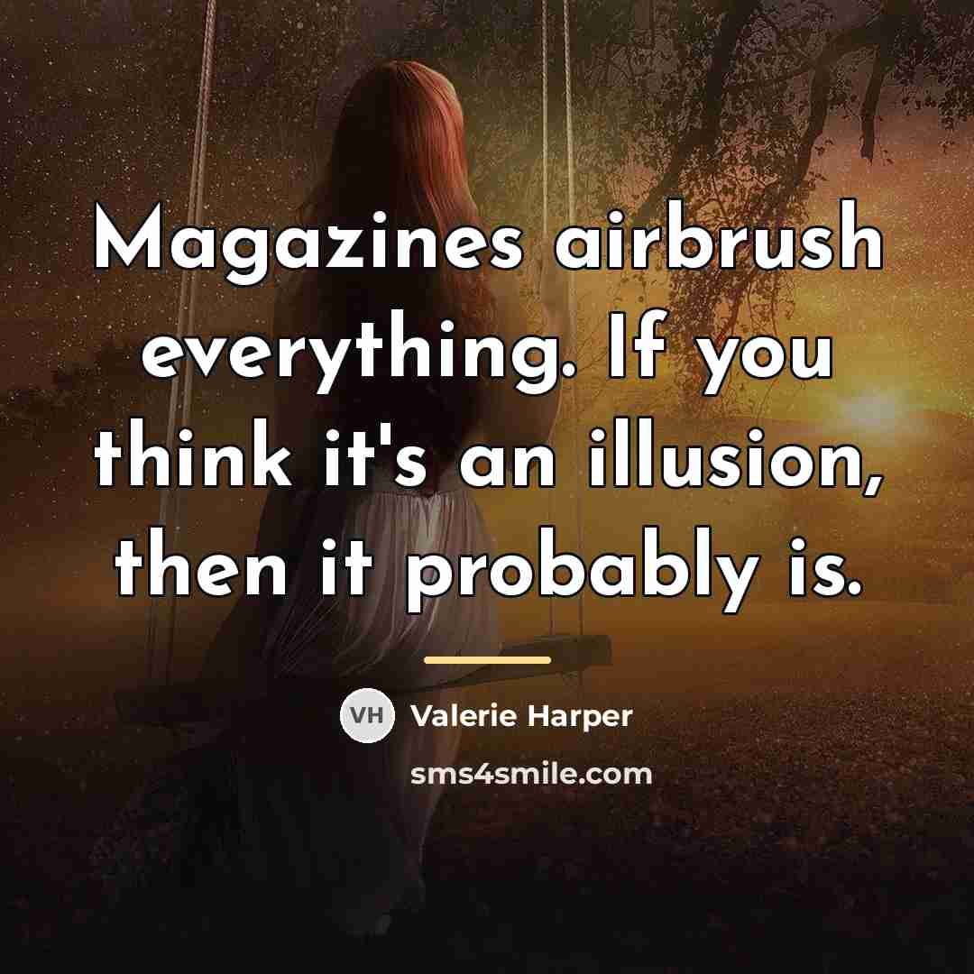 “Magazines airbrush everything. If you think it's an illusion, then…” quote by Valerie Harper