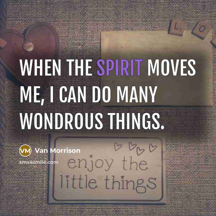 “When the spirit moves me, I can do many wondrous…” quote by Van Morrison
