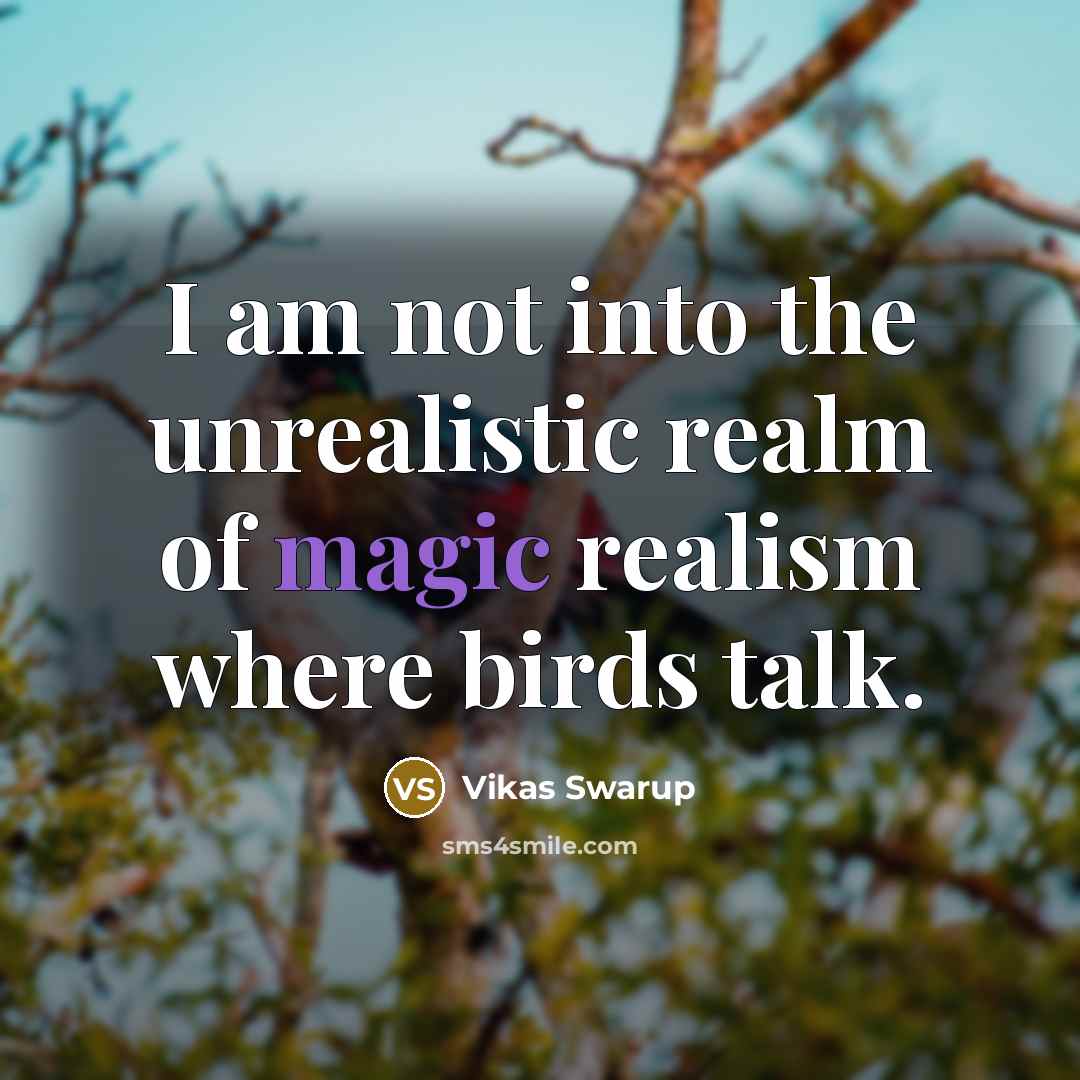 “I am not into the unrealistic realm of magic realism…” quote by Vikas Swarup