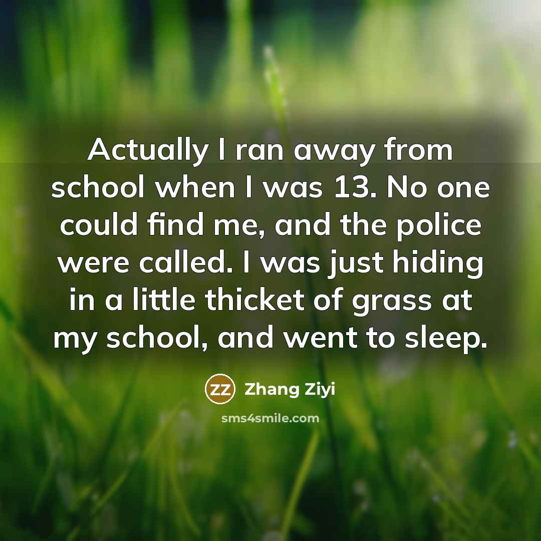 “Actually I ran away from school when I was 13.…” quote by Zhang Ziyi